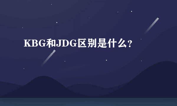 KBG和JDG区别是什么？