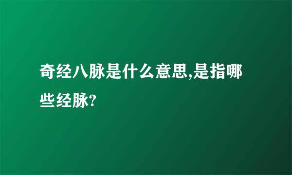 奇经八脉是什么意思,是指哪些经脉?