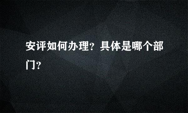 安评如何办理？具体是哪个部门？