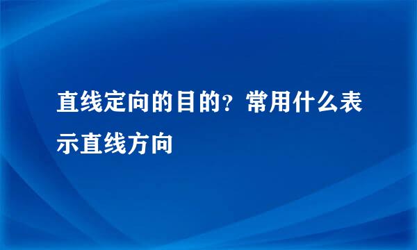 直线定向的目的？常用什么表示直线方向