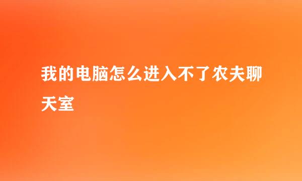 我的电脑怎么进入不了农夫聊天室