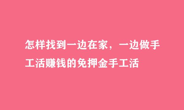 怎样找到一边在家，一边做手工活赚钱的免押金手工活