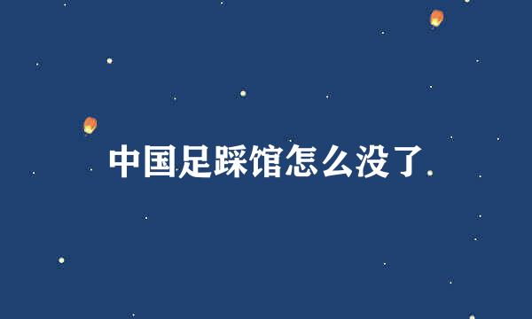 中国足踩馆怎么没了