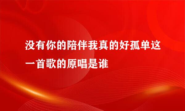 没有你的陪伴我真的好孤单这一首歌的原唱是谁