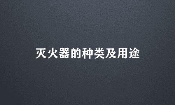 灭火器的种类及用途