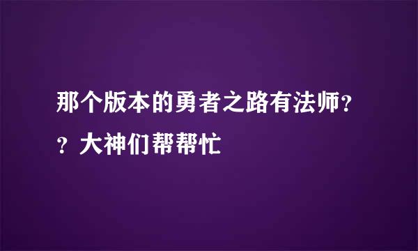 那个版本的勇者之路有法师？？大神们帮帮忙