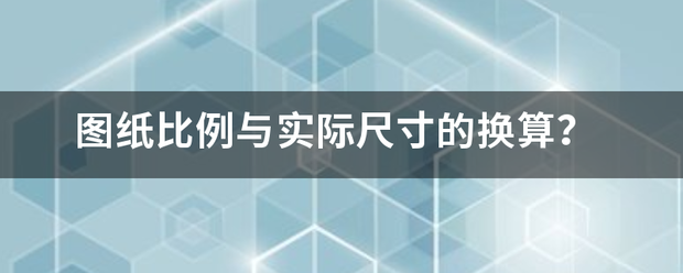 图纸比例与实宜造农早尼际尺寸的换算？