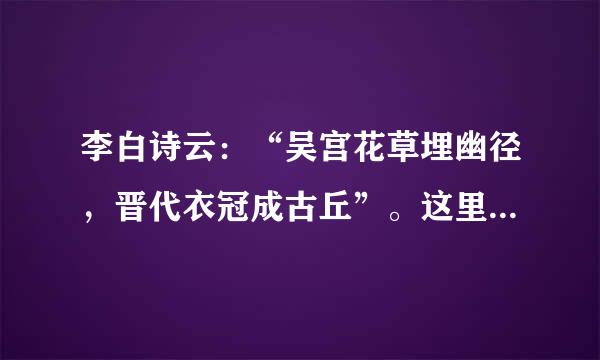 李白诗云：“吴宫花草埋幽径，晋代衣冠成古丘”。这里咏叹的古都是（ ） A