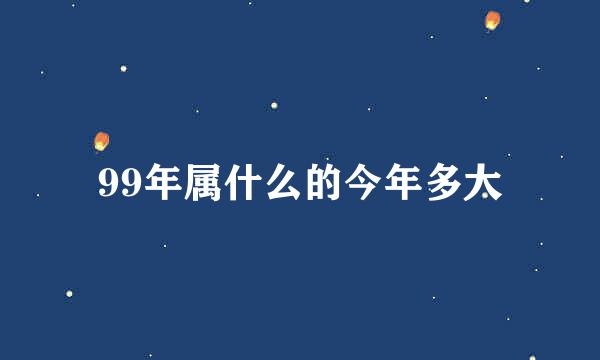 99年属什么的今年多大