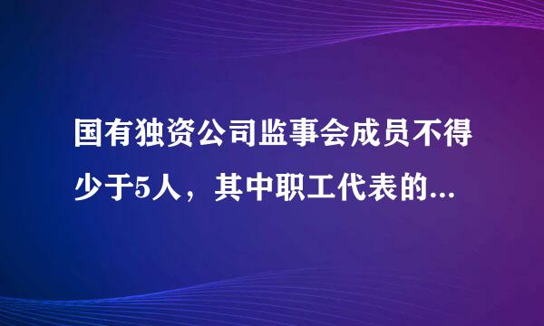 国有独资公司监事会成员不得少于5人，其中职工代表的比例不得低于( )