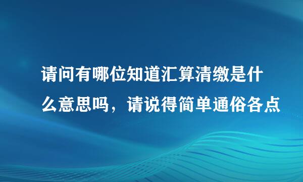 请问有哪位知道汇算清缴是什么意思吗，请说得简单通俗各点