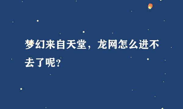 梦幻来自天堂，龙网怎么进不去了呢？