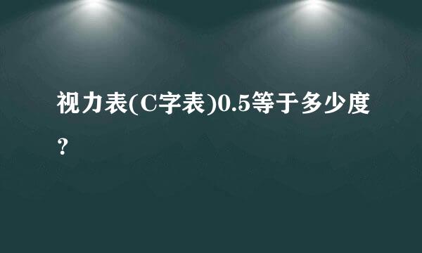 视力表(C字表)0.5等于多少度？