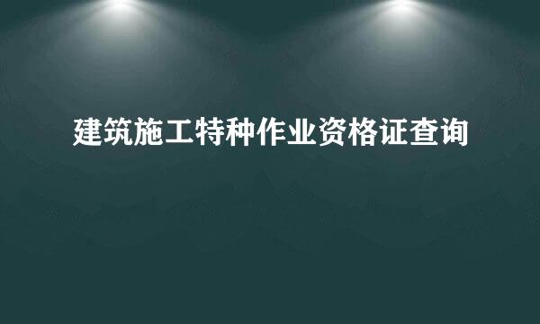 建筑施工特种作业资格证查询