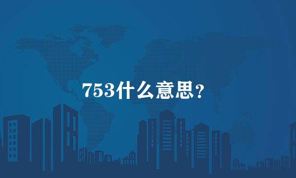 753什么意思？