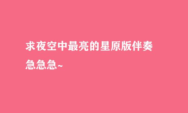 求夜空中最亮的星原版伴奏 急急急~