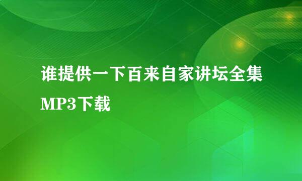 谁提供一下百来自家讲坛全集MP3下载