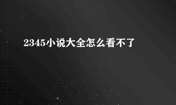 2345小说大全怎么看不了