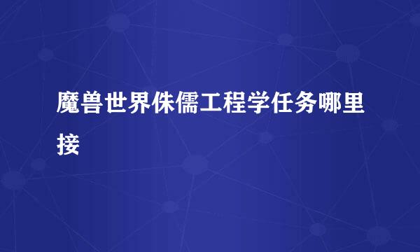 魔兽世界侏儒工程学任务哪里接