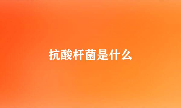 抗酸杆菌是什么