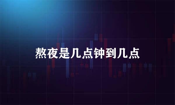 熬夜是几点钟到几点