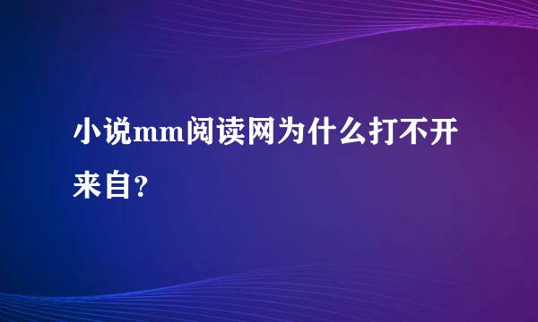 小说mm阅读网为什么打不开来自？