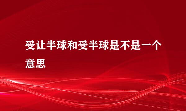 受让半球和受半球是不是一个意思