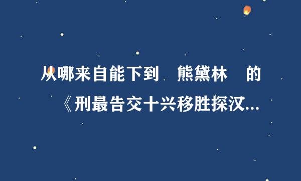 从哪来自能下到 熊黛林 的 《刑最告交十兴移胜探汉目的地上海》这部电影