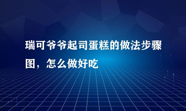 瑞可爷爷起司蛋糕的做法步骤图，怎么做好吃