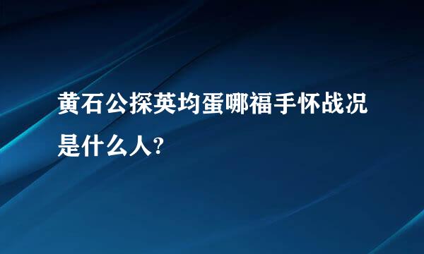 黄石公探英均蛋哪福手怀战况是什么人?