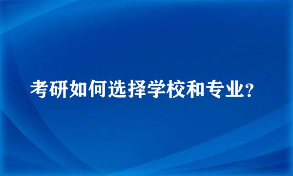 考研如何选择学校和专业？