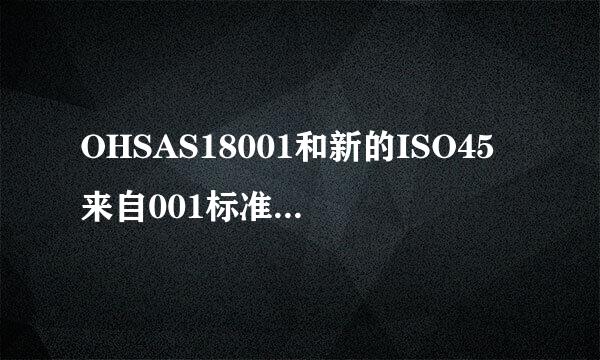 OHSAS18001和新的ISO45来自001标准有什么的不同？