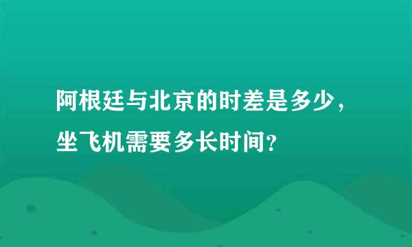 阿根廷与北京的时差是多少，坐飞机需要多长时间？