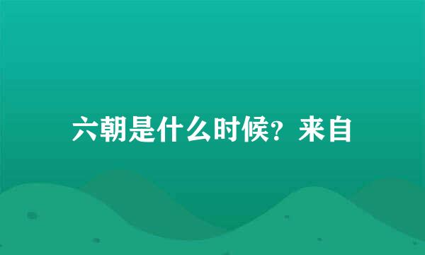 六朝是什么时候？来自