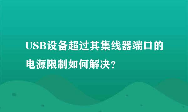 USB设备超过其集线器端口的电源限制如何解决？