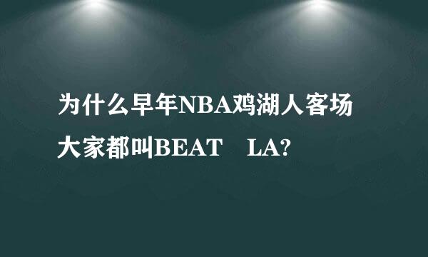 为什么早年NBA鸡湖人客场大家都叫BEAT LA?