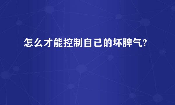 怎么才能控制自己的坏脾气?