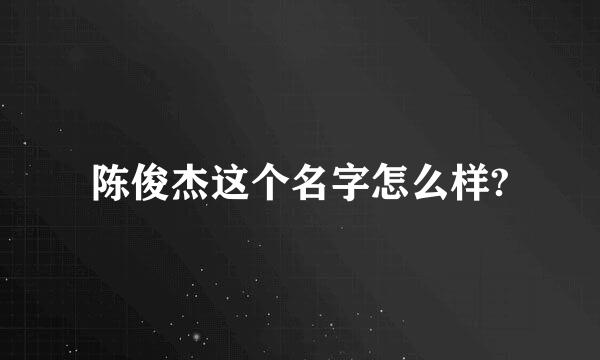 陈俊杰这个名字怎么样?