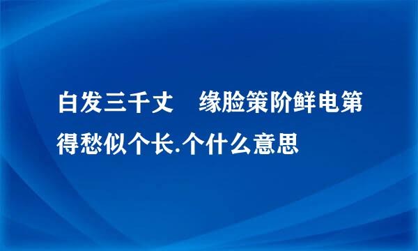 白发三千丈 缘脸策阶鲜电第得愁似个长.个什么意思