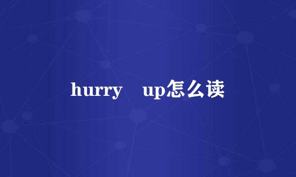 hurry up怎么读