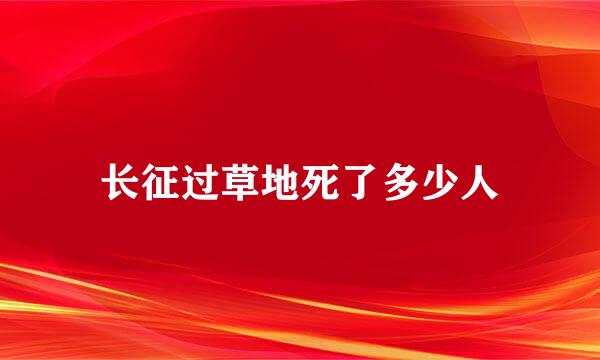 长征过草地死了多少人