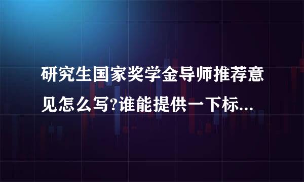 研究生国家奖学金导师推荐意见怎么写?谁能提供一下标准，最好写出推荐意见