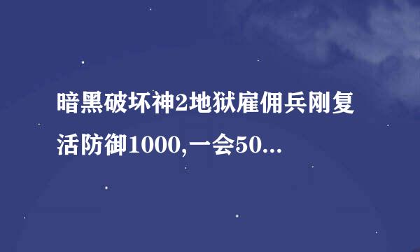 暗黑破坏神2地狱雇佣兵刚复活防御1000,一会500来自0是怎么回事