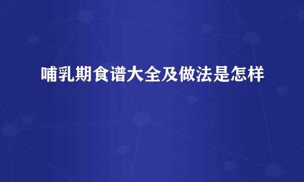 哺乳期食谱大全及做法是怎样