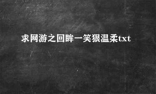 求网游之回眸一笑狠温柔txt