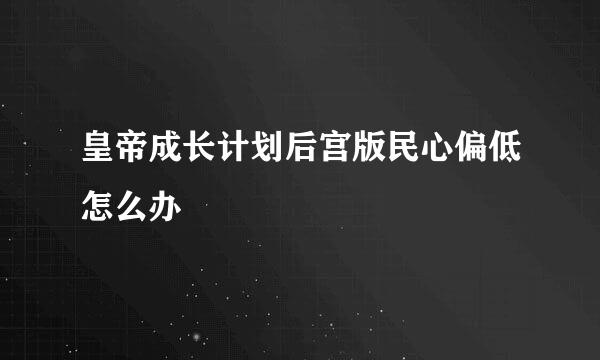 皇帝成长计划后宫版民心偏低怎么办