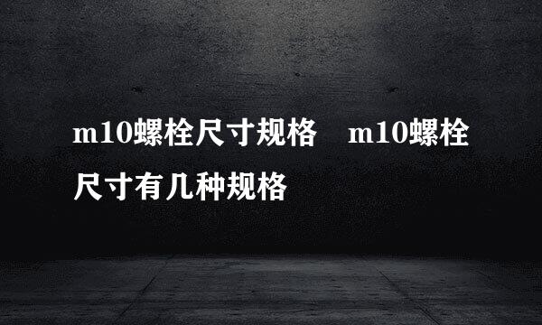 m10螺栓尺寸规格 m10螺栓尺寸有几种规格