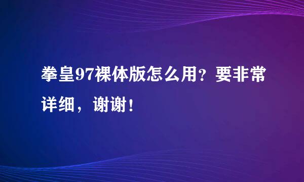 拳皇97裸体版怎么用？要非常详细，谢谢！