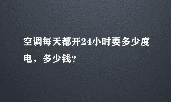 空调每天都开24小时要多少度电，多少钱？