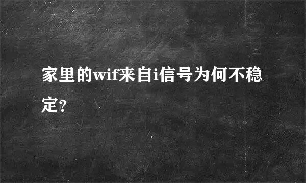 家里的wif来自i信号为何不稳定？